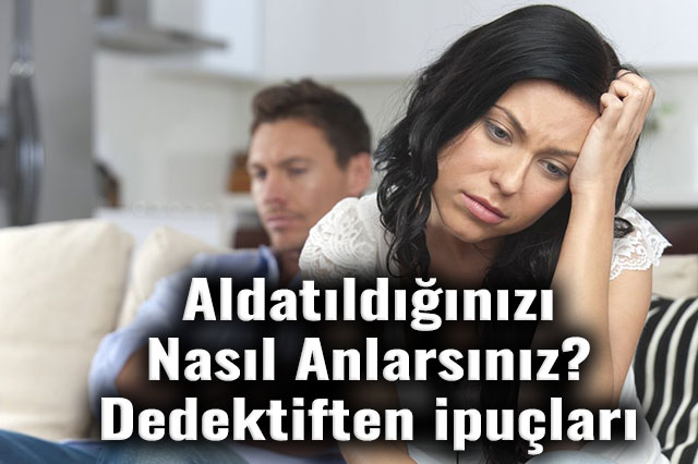 aldatildiginizi nasil anlarsiniz dedektiften ipuclari